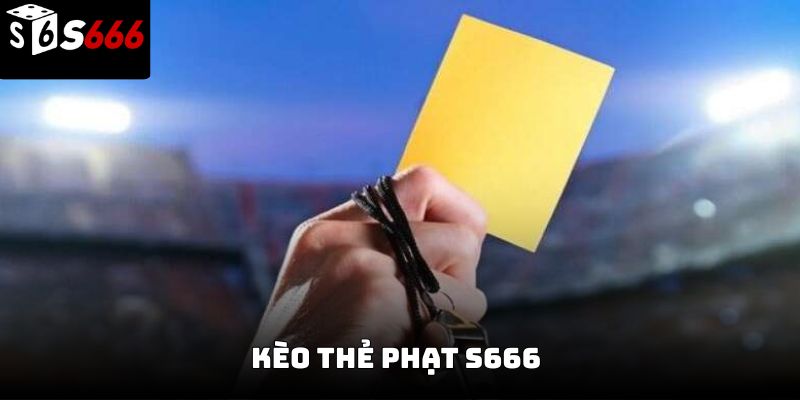 Kèo thẻ phạt s666: Hướng dẫn chi tiết từ cơ bản
