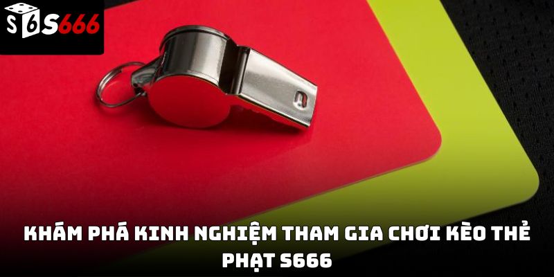 Kèo thẻ phạt s666: Hướng dẫn chi tiết từ cơ bản